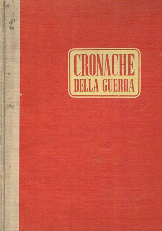Cronache della guerra. Settimanale, vol. II° che contiene i fascicoli dal 6 luglio al 28 dicembre 1940. Operazioni militari, aspetti della guerra, documenti ecc. Il materiale fotografico si riferisce all'esercito italiano - Renato Caniglia - copertina