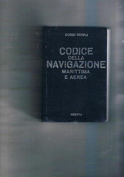 Codice della navigazione marittima e aerea. Integrato dalle principali leggi riguardanti questa materia e da una accurata raccolta ragionata di testi notevoli. Completato con ampio indice analitico - copertina