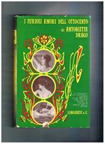 I furiosi amori dell'ottocento. Le passioni gli scandali i drammi di una secolo che celava anche le caviglie delle belle donne