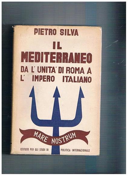 Il Mediterraneo dall'unità di Roma all'impero italiano - Pietro Silva - copertina
