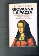 Giovanna la pazza. Una regina ribelle nella Spagna dell'inquisizione