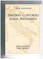 Discorso sul divorzio. Italia prigioniera. Svolgimento storico del matrimonio parte do dall'ebraismo, il cristianesimo, procedento il diritto nell'antico Egitto, greco romano, il diritto romano, quello medievale fino ai nostri giorni