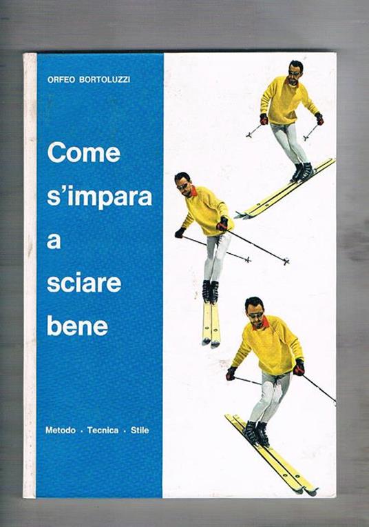 Come s'impara a sciare bene. Metodo, tecnica, stile - Orfeo Bortoluzzi - copertina
