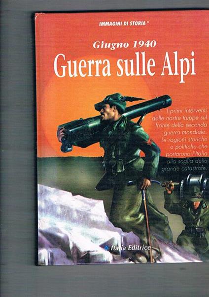 Giugno 1940. Guerra sulle Alpi. Coll. Immagini di storia - copertina