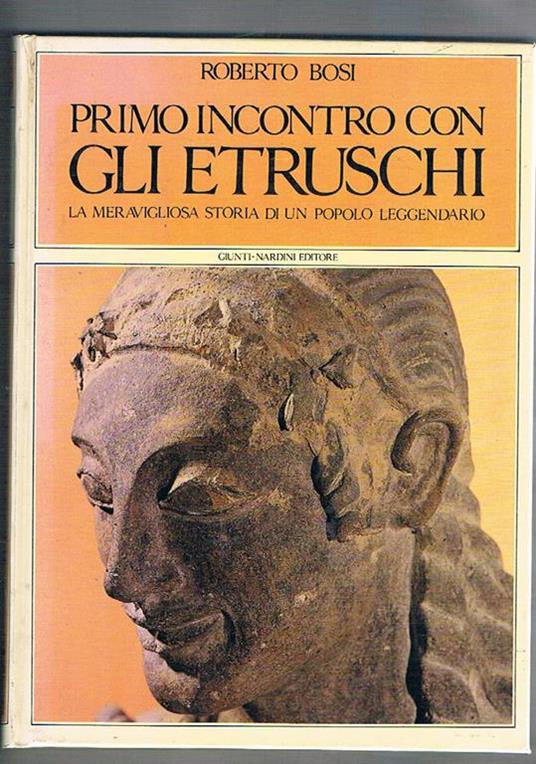 Primo incontro con gli etruschi. La meravigliosa storia di un popolo leggendario - Roberto Bosi - copertina