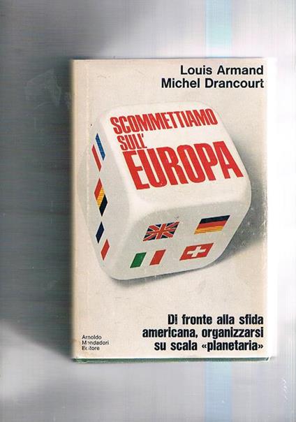 Scommettiamo sull'Europa. Di fronte alla sfida americana organizzarsi su scala planetaria. Traduz. di M.L. Mazzini - Louis Armand - copertina