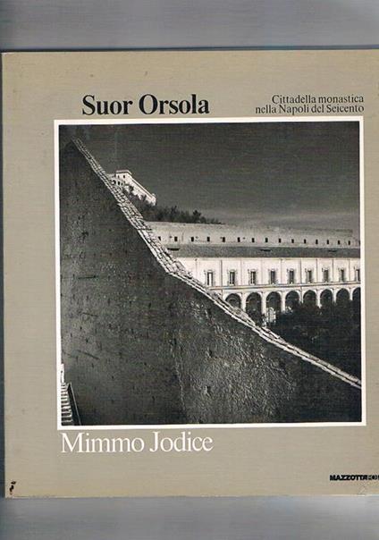 Suor Orsola, cittadella monastica nella Napoli del Seicento. Fotografie di Mimmo Jodice - copertina