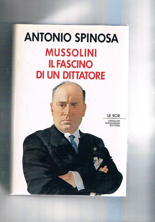 Mussolini il fascino di un dittatore - Antonio Spinosa - copertina