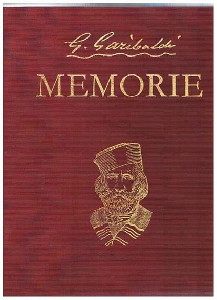 Le memorie di Giuseppe Garibaldi a cura della Real Commissione. Ristampa dell'edizione di Cappelli del 1932. Unito la ristampa anastatica del manoscritto originale delle memorie conservato presso l'archivio centrale dello stato di Roma - Giuseppe Garibaldi - copertina