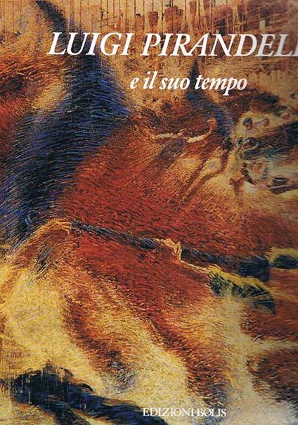 Luigi Pirandello e il suo tempo. Con un saggio di Carlo Bo - copertina