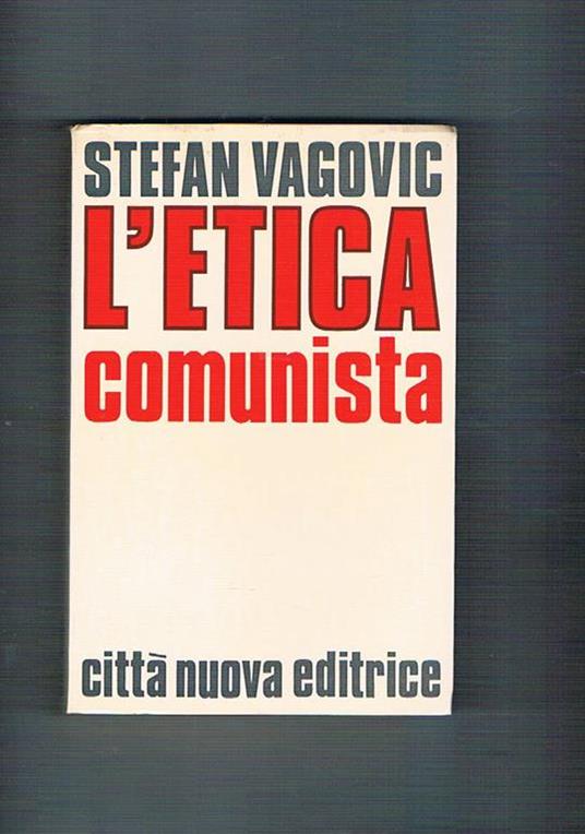 L' etica comunista. Nuova edizione riveduta e ampliata - Stefan Vagovic - copertina