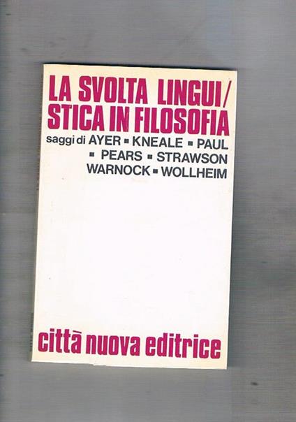 La svolta linguistica in filosofia. Saggi di Ayer, Kneale, Paul, Pears, Strawson, Warnock, Wollheim - copertina