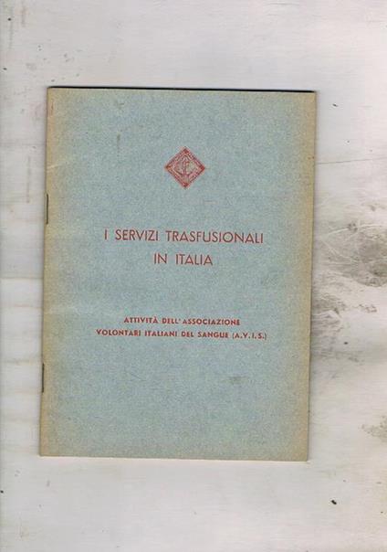 I servizi trasfuzionali in Italia. Attività dell'associazione vlontari italiani del sangue (A.V.I.S.). Pubblicato in occasione del 5° congresso della trasfuzione sangue. Parigi 1954 - copertina