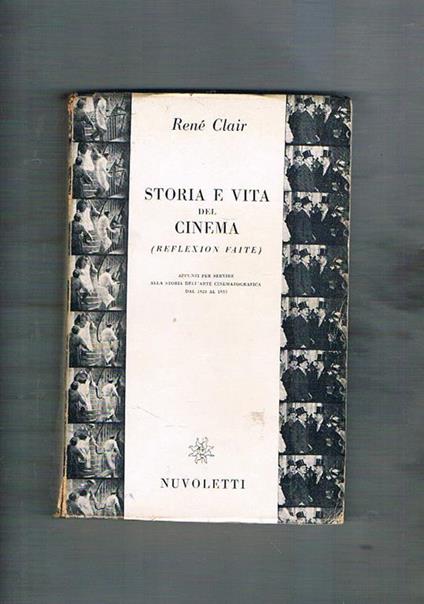 Storia e vita del cinema (reflexion faite). Appunti per servire alla storia dell'arte cinematografica dal 1920 al 1950 - René Clair - copertina