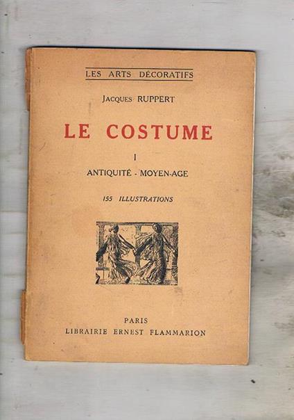 Le costume I-V: antiquité - Moyen-Age Renaissance - Louis XIII Louis XIV-Louis XV Louis XVI - directoire Consulat - premier empire, Louis-Philippe-Napoleon III - Jacques Ruppert - copertina