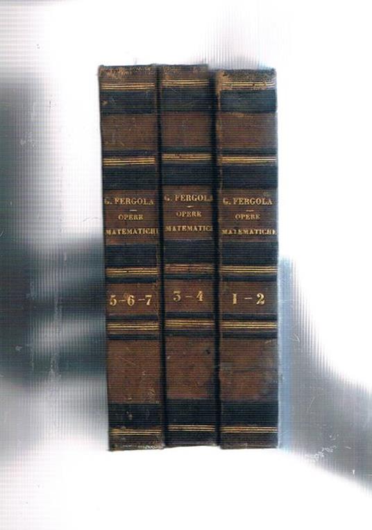 Istituzioni di fisica sperimentale vol. I-IV, seguono dello stesso altre tre opere: Istituzioni di aritmetica Elementi di trigonometria rettilinea preceduti da un breve trattato dei logaritmi Istituzioni di algebra. Il Fergola è stato professore ag - Gabriele Fergola - copertina