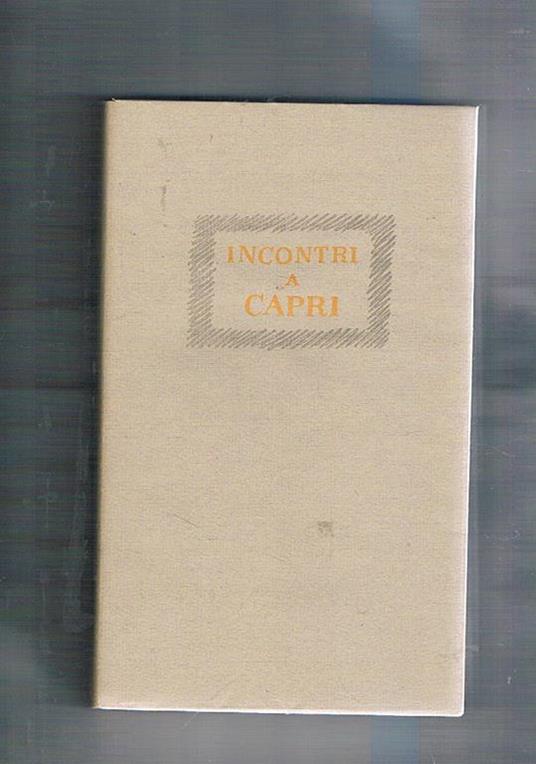 Incontri a Capri. Volume offerto ai partecipanti al convegno a Capri organizzato dalla Rai nel sett. 1948. Saggi di Maiuri, Della Corte, Alberto Mantelli, G. Pannin, Rossi Doria e frammenti di A. Gide e Rilke disegni di Casorati, Cravanzola, Rossini - copertina
