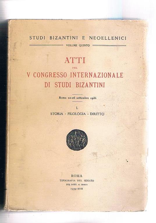 Atti del V congresso internazionale di studi bizantini. Roma sett. 1936. Vol. I° di due: storia filologia diritto - copertina