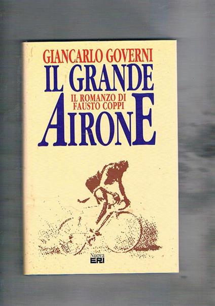 Il grande Airone. Il romanzo di Fausto Coppi - Giancarlo Governi - copertina