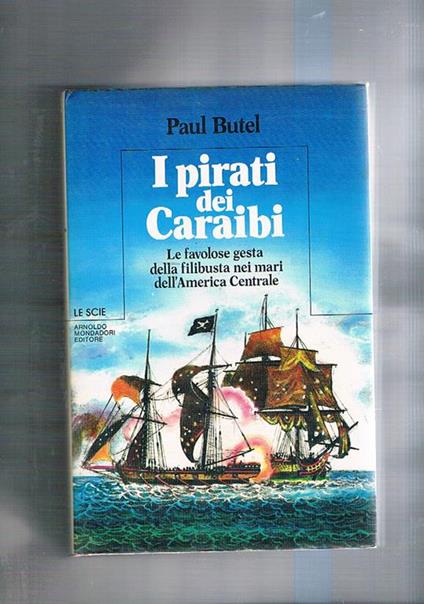 I pirati dei Caraibi. Le favolose gesta della filibusta nei mari dell'America Centrale. Coll. Le Scie - Paul Butel - copertina