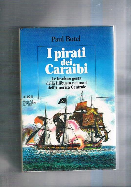 I pirati dei Caraibi. Le favolose gesta della filibusta nei mari dell'America Centrale. Coll. Le Scie - Paul Butel - copertina