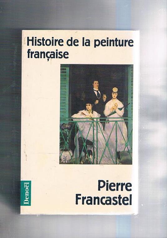 Histoire de la peinture française. Notices biographiques par Maurice Bex - Pierre Francastel - copertina