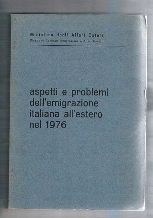 Aspetti e problemi dell'emigrazione italiana all'estero nel 1976. L'azione del governo caratteristiche del fenomeno le comunità nel mondo, economia, scuole, associazioni, ecc - copertina