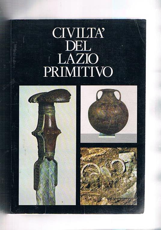 Civiltà del Lazio primitivo. Catalogo della mostra presso il Palazzo delle Esposizioni a Roma nel 1976, patrocinata dalla Regione Lazio a cura anche del Comitato per l'archeologia laziale, ed il concorso del Comune di Roma - copertina