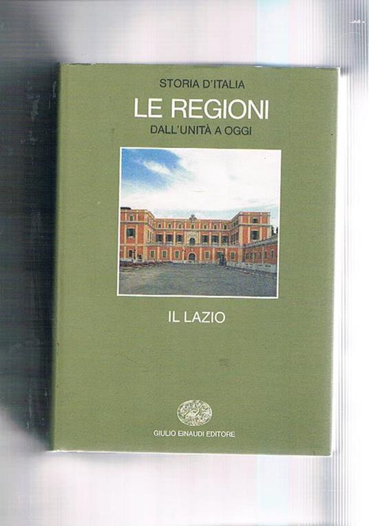 Il Lazio. Volume dell'opera Storia d'Italia. Le regioni dall'unità a oggi. Coll. Bibl. di cultura storica - Alberto Caracciolo - copertina
