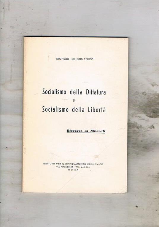 Socialismo della Dittatura e Socialismo della libertà. Discorso ai liberali. Intervento al VII congresso liberale nov-dic. 1958 - Giorgio Di Domenico - copertina