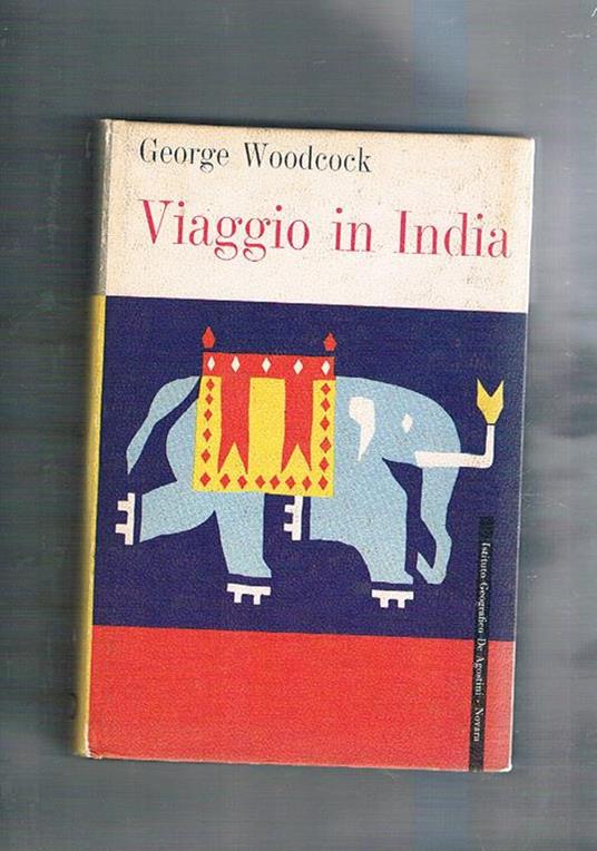 Viaggio in India. Traduzione dall'originale inglese di A. Comin. Coll. di Viaggi diretta da Enrico Emanuelli - George Woodcock - copertina