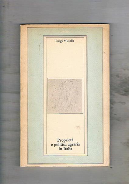 Proprietà e politica agraria in Italia (1861-1914) - Luigi Musella - copertina