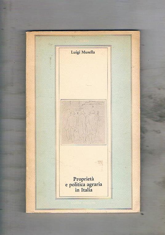 Proprietà e politica agraria in Italia (1861-1914) - Luigi Musella - copertina