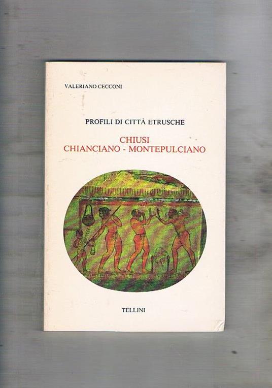 Profili di città etrusche: Chiusi Chianciano Montepulciano - Valeriano Cecconi - copertina