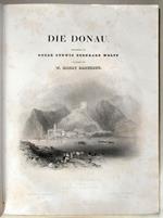 Die Donau. Ihre anwohner, ufer, städte, burgen und schlösser. von ihrer quelle bis zu ihrer mündung. Illustrirt Mit 80 Stahlstichen Und 100 Holzschnitten Von W. Henry Bartlett