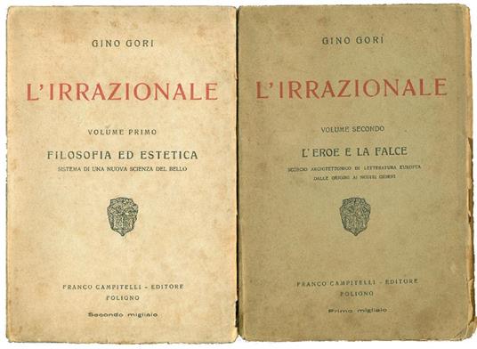 L' irrazionale. Volume primo: Filosofia ed estetica. Sistema di una nuova scienza del bello. Volume secondo: L'eroe e la falce. Scorcio architettonico di letteratura europea dalle origini ai nostri giorni - Gino Gori - copertina