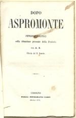 Dopo Aspromonte. Pensieri politici sulla situazione presente nella Penisola per A. B. Ufficiale del R. Esercito