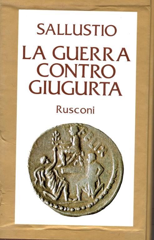 La guerra contro Giugurta. Trad. di Enrico Meroni. Introduzione , note , appendici. Indici , bibliografia a cura di Nicola Criniti - Sallustio Crispo - copertina