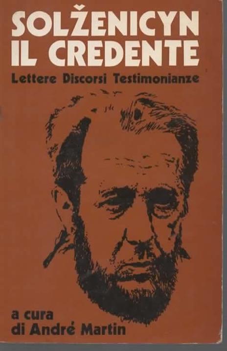 Solzenicyn il credente. Lettere, discorsi, testimonianze. Seconda edizione aggiornata - André Martin - copertina