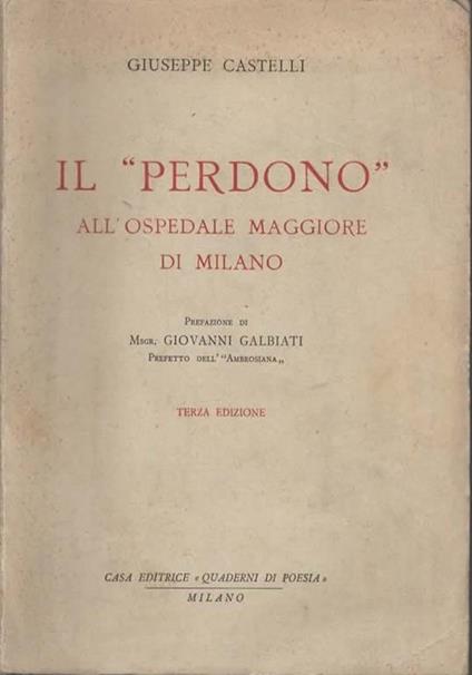 Il Perdono all'Ospedale Maggiore di Milano. Prefazione di Msgr. Giovanni Galbiati prefetto dell'Ambrosiana. Terza edizione - Giuseppe Castelli - copertina