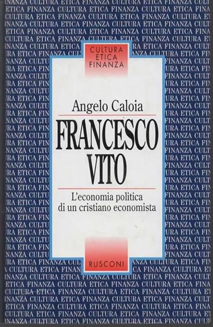 Francesco Vito. L'economia politica di un cristiano economista - Angelo Caloia - copertina