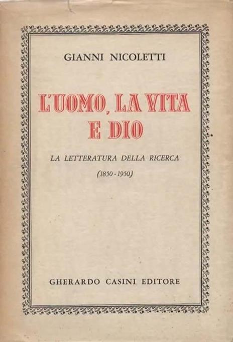 L' uomo, la vita e Dio. La letteratura della ricerca (1850-1950). Sono comprese le seguenti letterature: Francese, Spagnola, Italiana, Greca, Rumena, Ungherese, Tedesca, Scandinava, Inglese, Americana - Gianni Nicoletti - copertina