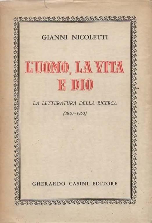 L' uomo, la vita e Dio. La letteratura della ricerca (1850-1950). Sono comprese le seguenti letterature: Francese, Spagnola, Italiana, Greca, Rumena, Ungherese, Tedesca, Scandinava, Inglese, Americana - Gianni Nicoletti - copertina