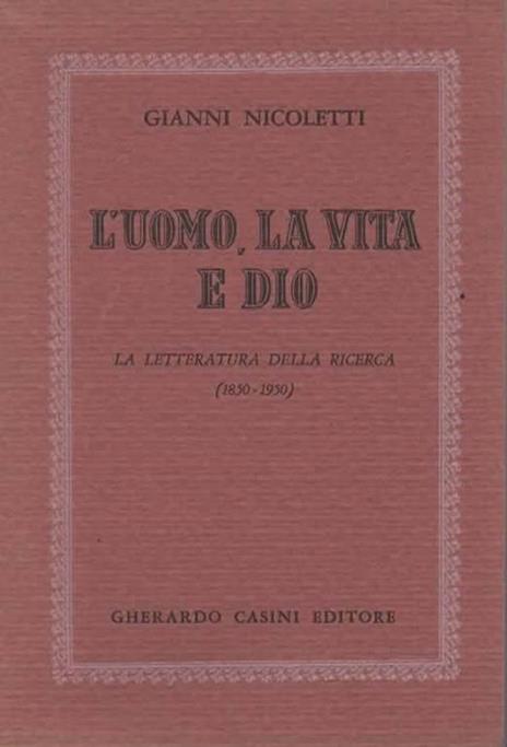 L' uomo, la vita e Dio. La letteratura della ricerca (1850-1950). Sono comprese le seguenti letterature: Francese, Spagnola, Italiana, Greca, Rumena, Ungherese, Tedesca, Scandinava, Inglese, Americana - Gianni Nicoletti - 2