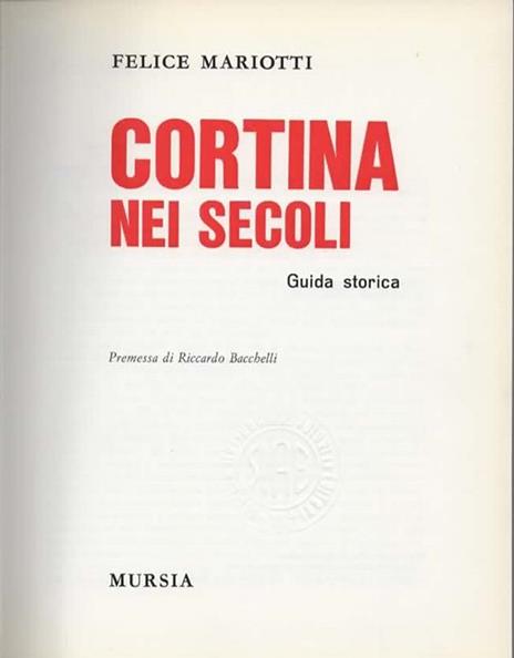 Cortina nei secoli. Guida storica. Premessa di Riccardo Bacchelli - Felice Mariotti - 2