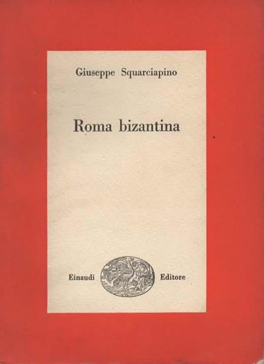 Roma bizantina. Società e letteratura ai tempi di Angelo Sommaruga. Presentazione di Pietro Paolo Trompeo - Giuseppe Squarciapino - copertina