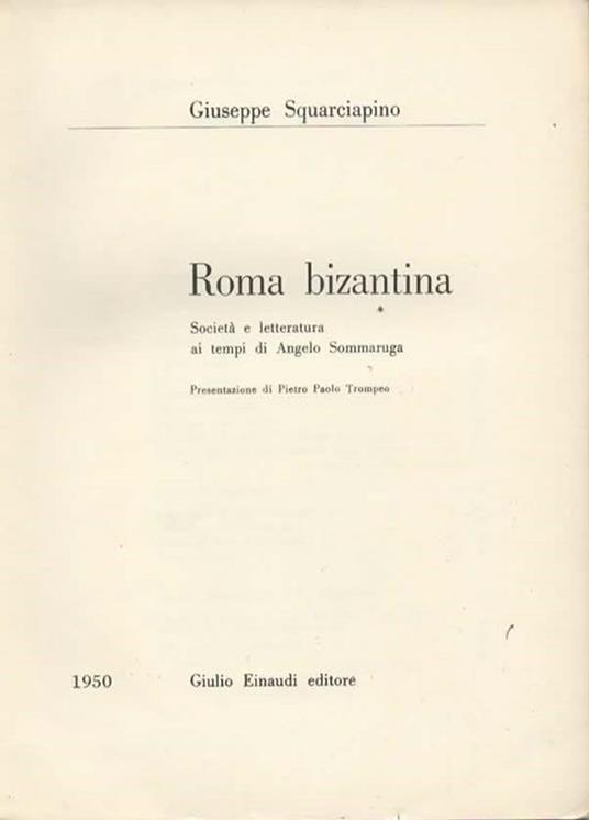 Roma bizantina. Società e letteratura ai tempi di Angelo Sommaruga. Presentazione di Pietro Paolo Trompeo - Giuseppe Squarciapino - 2