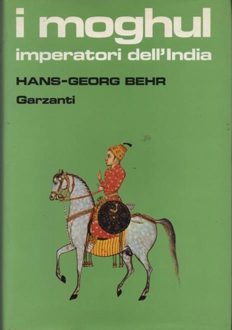 I moghul. Splendore e potenza degli imperatori dell'India dal 1369 al 1857 - Hans-Georg Behr - copertina