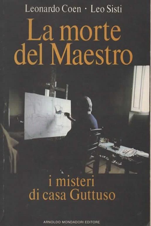 La morte del maestro. I misteri di casa Guttuso - Leonardo Coen,Leo Sisti - copertina