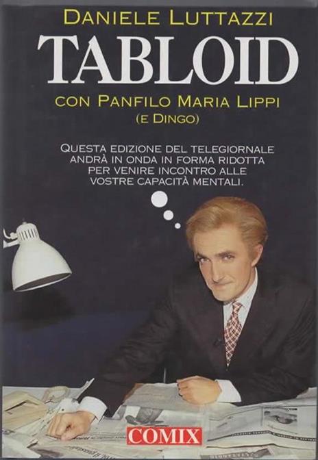 Tabloid. Con Panfilo Maria Lippi (e Dingo). Buonasera. Questa edizione del telegiornale andrà in onda in forma ridotta per venire incontro alle vostre capacità mentali - Daniele Luttazzi - copertina